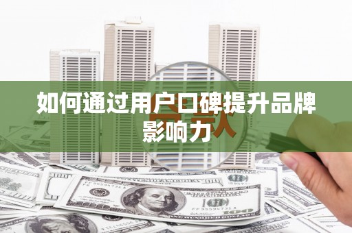 朗县如何通过用户口碑提升品牌影响力