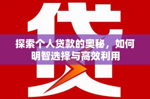 朗县探索个人贷款的奥秘，如何明智选择与高效利用