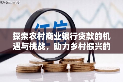 朗县探索农村商业银行贷款的机遇与挑战，助力乡村振兴的金融引擎