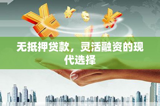 朗县无抵押贷款，灵活融资的现代选择