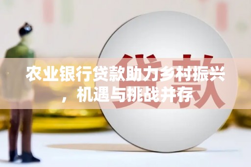 朗县农业银行贷款助力乡村振兴，机遇与挑战并存