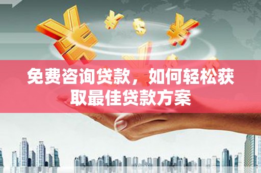 朗县免费咨询贷款，如何轻松获取最佳贷款方案