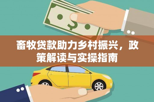 朗县畜牧贷款助力乡村振兴，政策解读与实操指南
